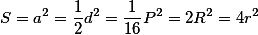 S=a^2=\frac{1}{2}d^2=\frac{1}{16}P^2=2R^2=4r^2